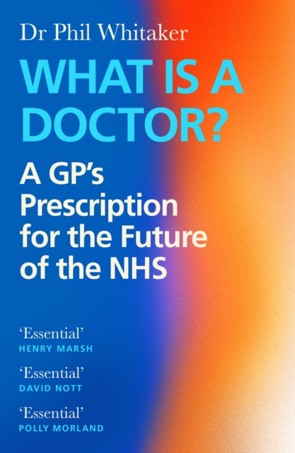 Image for What Is a Doctor? : A GP’s Prescription for the Future of the NHS