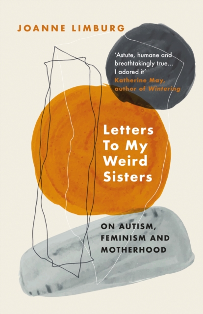 Cover for: Letters To My Weird Sisters : On Autism, Feminism and Motherhood