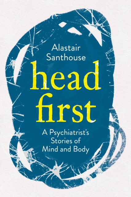 Image for Head First : A Psychiatrist's Stories of Mind and Body