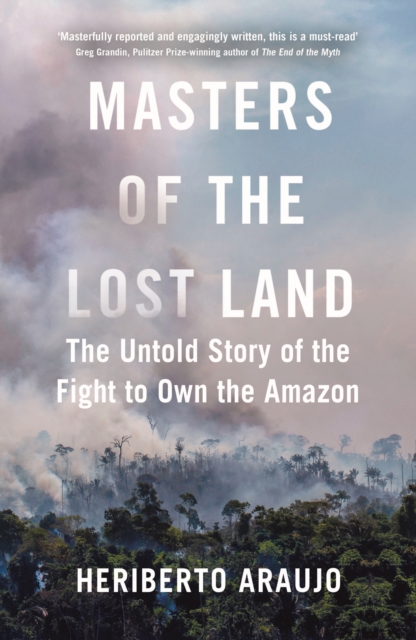 Image for Masters of the Lost Land : The Untold Story of the Fight to Own the Amazon