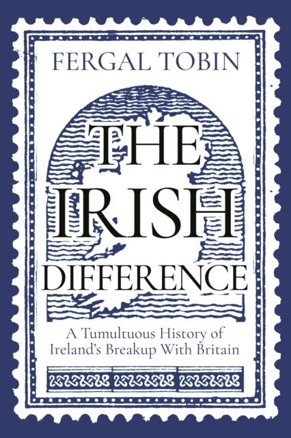 Image for The Irish Difference : A Tumultuous History of Ireland's Breakup With Britain