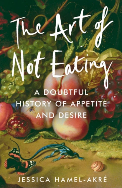Image for The Art of Not Eating : A Doubtful History of Appetite and Desire