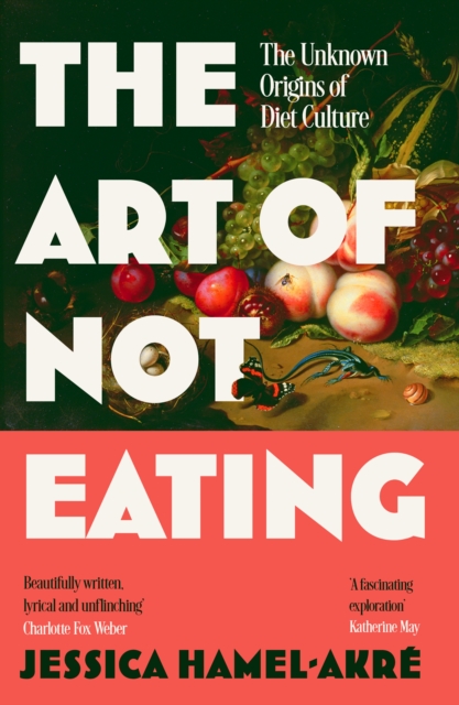 Image for The Art of Not Eating : The Secret History of Diet Culture