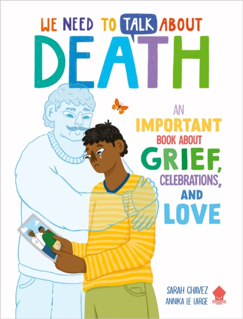 Image for We Need to Talk About Death : An IMPORTANT Book About Grief, Celebrations, and Love