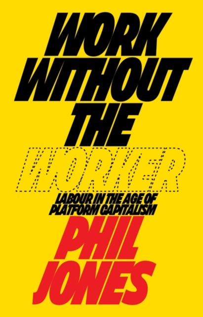 Cover for: Work Without the Worker : Labour in the Age of Platform Capitalism