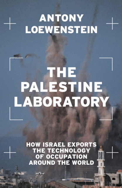 Image for The Palestine Laboratory : How Israel Exports the Technology of Occupation Around the World