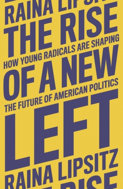 Image for The Rise of a New Left : How Young Radicals Are Shaping the Future of American Politics