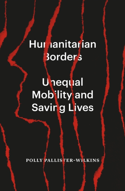 Image for Humanitarian Borders : Unequal Mobility and Saving Lives