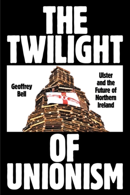 Image for The Twilight of Unionism : Ulster and the Future of Northern Ireland
