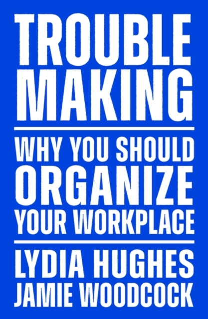 Image for Troublemaking : Why You Should Organise Your Workplace