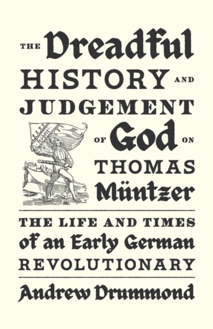 Image for The Dreadful History and Judgement of God on Thomas Muntzer : The Life and Times of an Early German Revolutionary