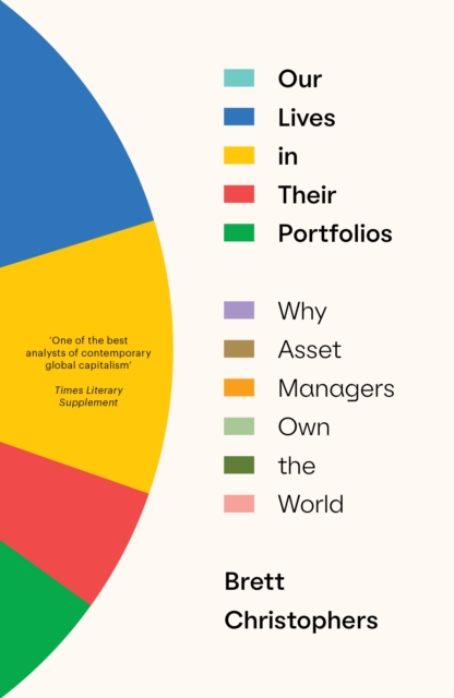 Cover for: Our Lives in Their Portfolios : Why Asset Managers Own the World