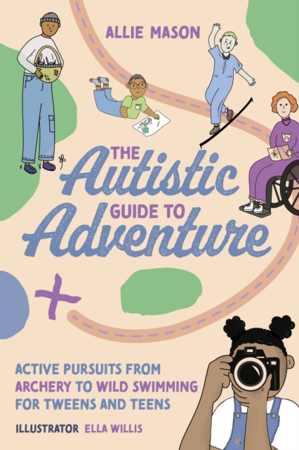 Cover for: The Autistic Guide to Adventure : Active Pursuits from Archery to Wild Swimming for Tweens and Teens