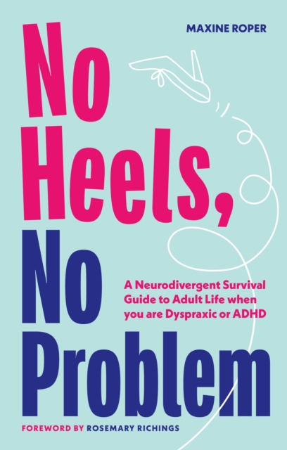 Image for No Heels, No Problem : A Neurodivergent Survival Guide to Adult Life when you are Dyspraxic or ADHD