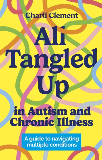 Image for All Tangled Up in Autism and Chronic Illness : A guide to navigating multiple conditions