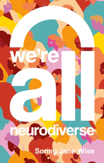 Cover for: We're All Neurodiverse : How to Build a Neurodiversity-Affirming Future and Challenge Neuronormativity