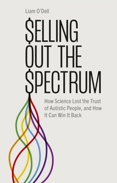 Image for Selling Out the Spectrum : How Science Lost the Trust of Autistic People, and How It Can Win It Back