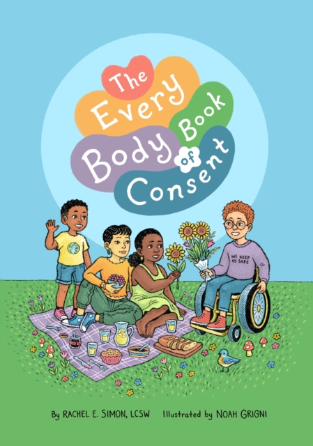 Image for The Every Body Book of Consent : An LGBTQIA-Inclusive Guide to Respecting Boundaries, Bodies, and Beyond