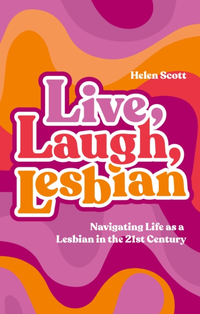 Cover for: Live, Laugh, Lesbian : Navigating Life as a Lesbian in the 21st Century