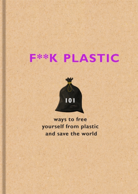 Image for F**k Plastic : 101 ways to free yourself from plastic and save the world