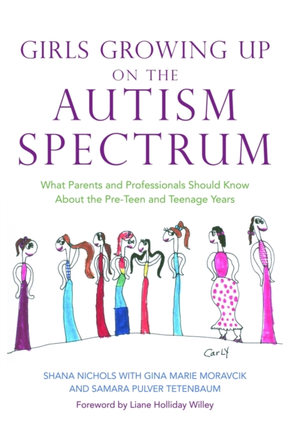 Image for Girls Growing Up on the Autism Spectrum : What Parents and Professionals Should Know About the Pre-Teen and Teenage Years