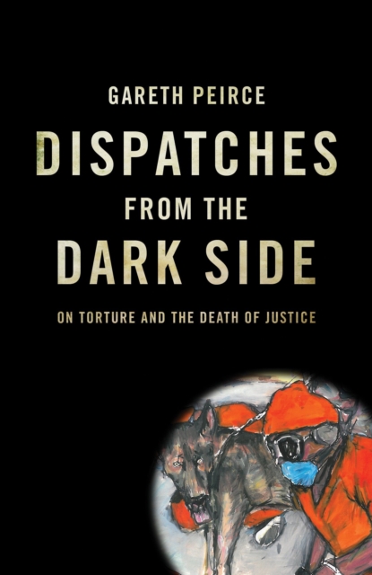 Image for Dispatches from the Dark Side : On Torture and the Death of Justice