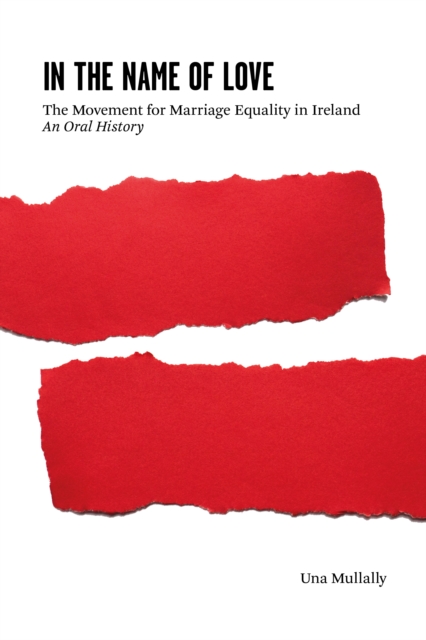 Image for In the Name of Love : The Movement for Marriage Equality in Ireland: An Oral History