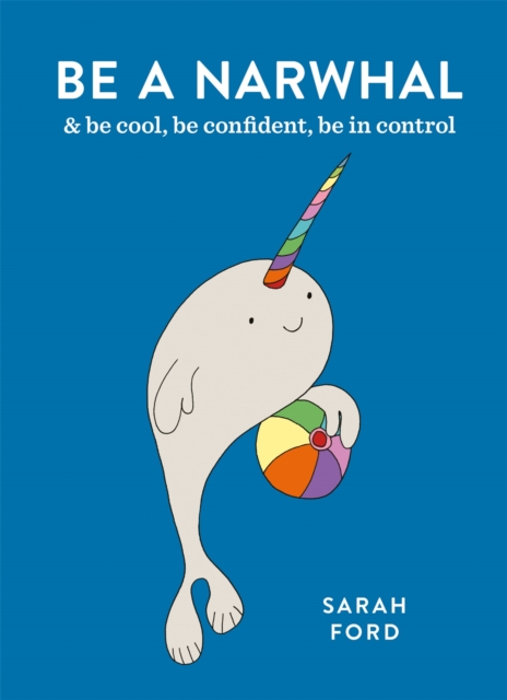 Image for Be a Narwhal : & be cool, be confident, be in control