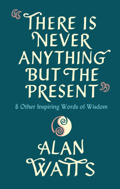 Image for There Is Never Anything But The Present : & Other Inspiring Words of Wisdom