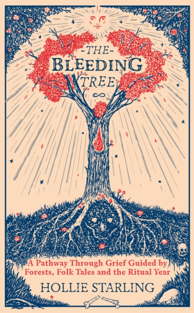 Image for The Bleeding Tree : A Pathway Through Grief Guided by Forests, Folk Tales and the Ritual Year