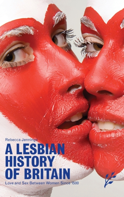 Image for A Lesbian History of Britain : Love and Sex Between Women Since 1500