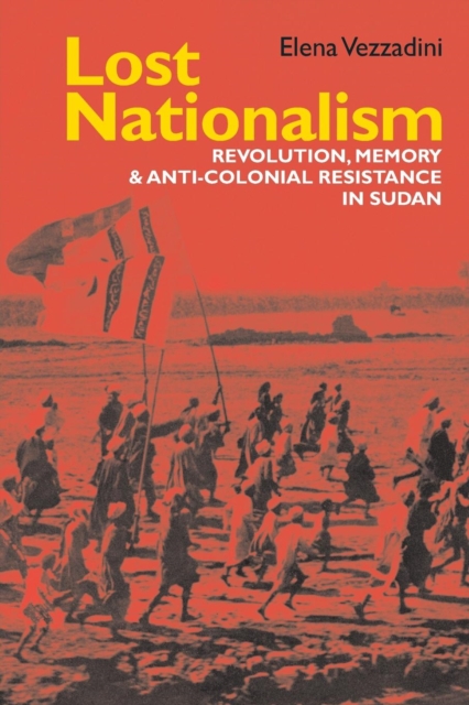 Image for Lost Nationalism - Revolution, Memory and Anti-colonial Resistance in Sudan