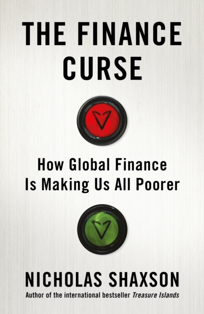 Image for The Finance Curse : How global finance is making us all poorer