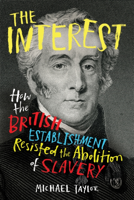 Image for The Interest : How the British Establishment Resisted the Abolition of Slavery