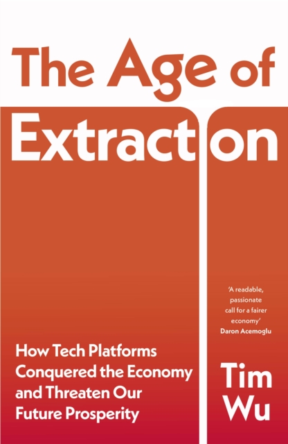 Image for The Age of Extraction : How Tech Platforms Conquered the Economy and Threaten Our Future Prosperity