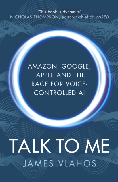 Image for Talk to Me : Amazon, Google, Apple and the Race for Voice-Controlled AI