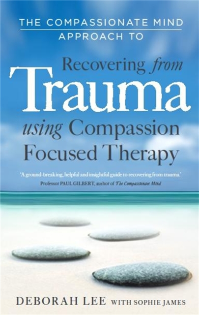 Image for The Compassionate Mind Approach to Recovering from Trauma : Using Compassion Focused Therapy