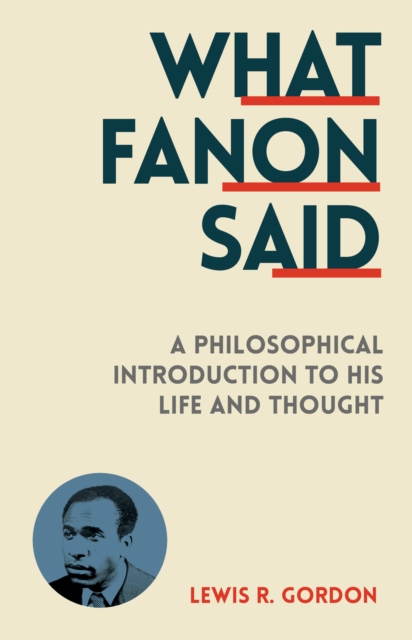 Cover for: What Fanon Said : A Philosophical Introduction to His Life and Thought