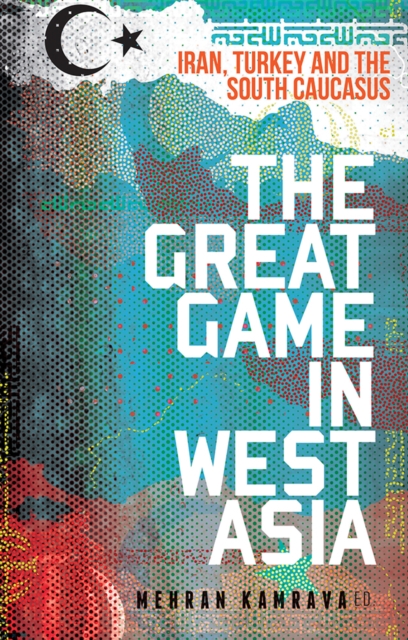 Image for The Great Game in West Asia : Iran, Turkey and the South Caucasus