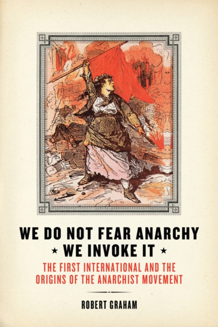 Image for We Do Not Fear Anarchy - We Invoke It : The First International and the Origins of the Anarchist Movement