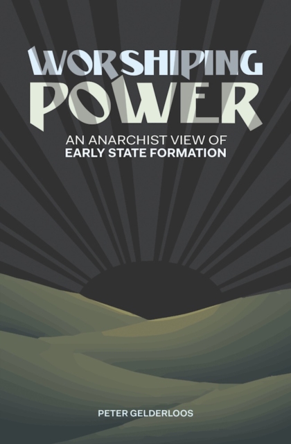 Cover for: Worshiping Power : An Anarchist View of Early State Formation