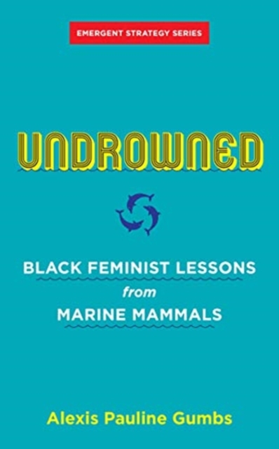 Cover for: Undrowned : Black Feminist Lessons from Marine Mammals Emergent Strategy Series