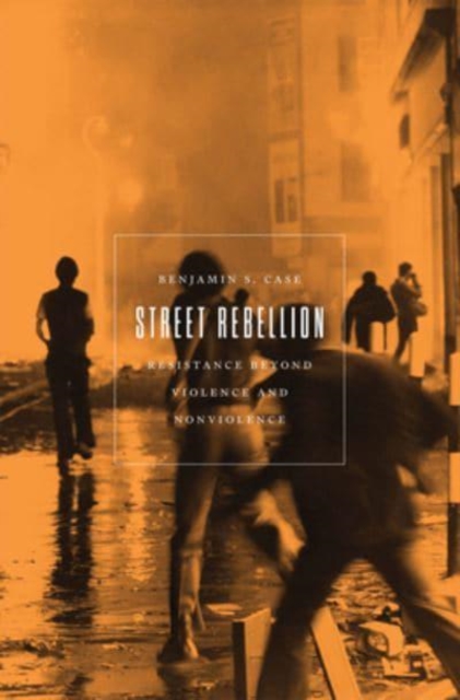Image for Street Rebellion : Resistance Beyond Violence and Nonviolence