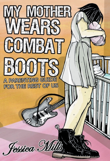 Image for My Mother Wears Combat Boots : A Parenting Guide for the Rest of Us