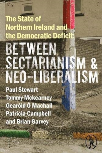 Image for The State of Northern Ireland and the Democratic Deficit: Between Sectarianism and Neo-Liberalism