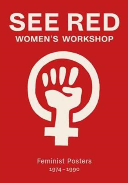 Image for See Red Women's Workshop - Feminist Posters 1974-1990