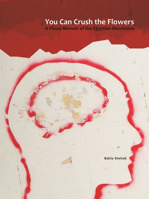 Image for You Can Crush the Flowers - A Visual Memoir of the Egyptian Revolution