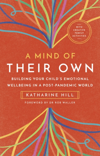 Cover for: A Mind of Their Own : Building Your Child's Emotional Wellbeing in a Post-Pandemic World