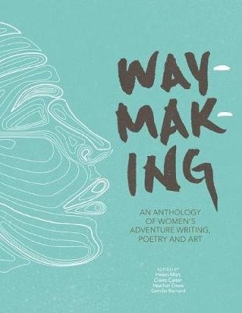 Cover for: Waymaking : An anthology of women's adventure writing, poetry and art