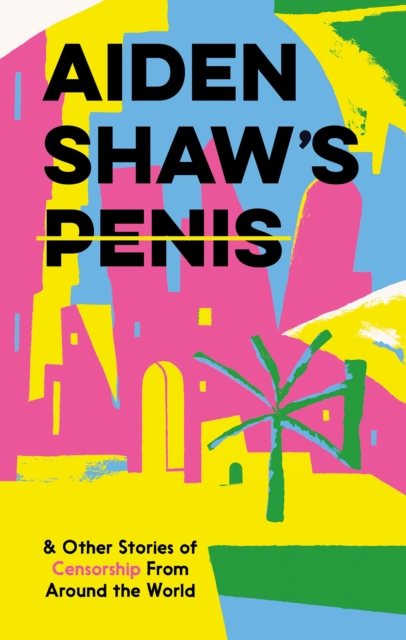 Image for Aiden Shaw's Penis and Other Stories of Censorship From Around the World